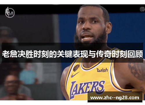 老詹决胜时刻的关键表现与传奇时刻回顾