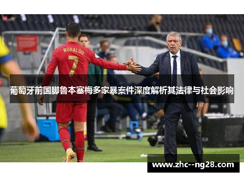 葡萄牙前国脚鲁本塞梅多家暴案件深度解析其法律与社会影响 葡萄牙前国脚鲁本塞梅多家暴案件深度解析其法律与社会影响