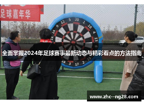 全面掌握2024年足球赛事最新动态与精彩看点的方法指南