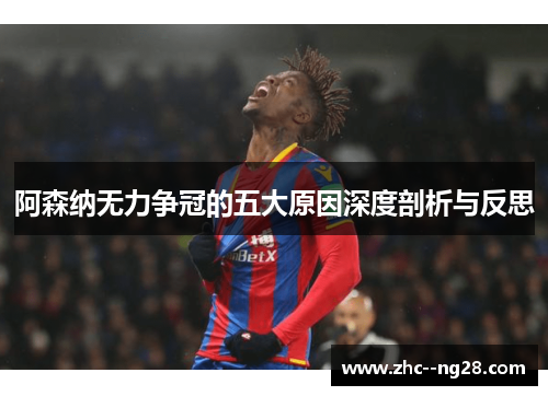 阿森纳无力争冠的五大原因深度剖析与反思
