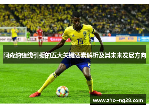 阿森纳锋线引援的五大关键要素解析及其未来发展方向