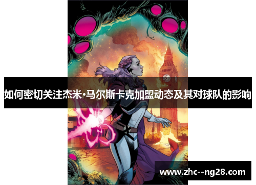 如何密切关注杰米·马尔斯卡克加盟动态及其对球队的影响 如何密切关注杰米·马尔斯卡克加盟动态及其对球队的影响