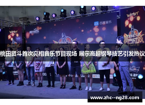 桃田贤斗首次亮相音乐节目现场 展示高超钢琴技艺引发热议