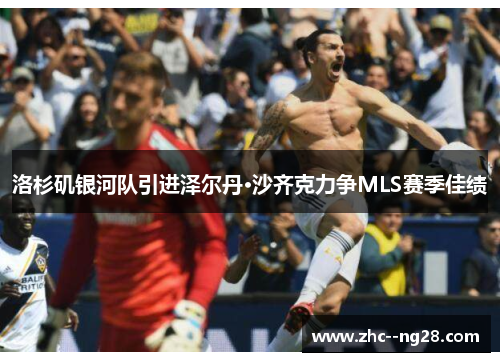 洛杉矶银河队引进泽尔丹·沙齐克力争MLS赛季佳绩