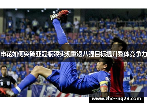 申花如何突破亚冠瓶颈实现重返八强目标提升整体竞争力