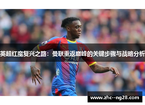英超红魔复兴之路:曼联重返巅峰的关键步骤与战略分析 英超红魔复兴之路:曼联重返巅峰的关键步骤与战略分析
