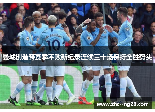 曼城创造跨赛季不败新纪录连续三十场保持全胜势头