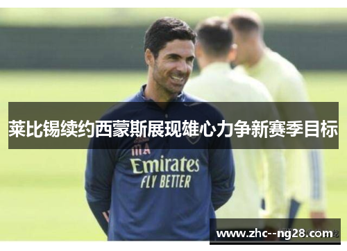 莱比锡续约西蒙斯展现雄心力争新赛季目标