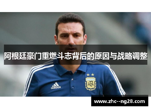 阿根廷豪门重燃斗志背后的原因与战略调整 阿根廷豪门重燃斗志背后的原因与战略调整