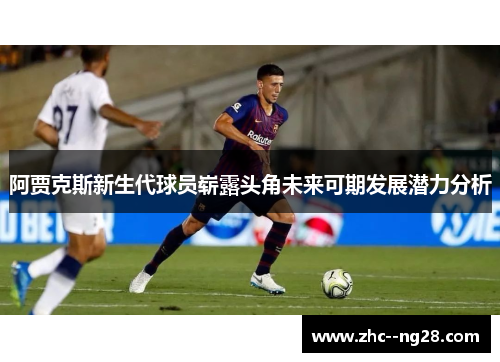 阿贾克斯新生代球员崭露头角未来可期发展潜力分析 阿贾克斯新生代球员崭露头角未来可期发展潜力分析