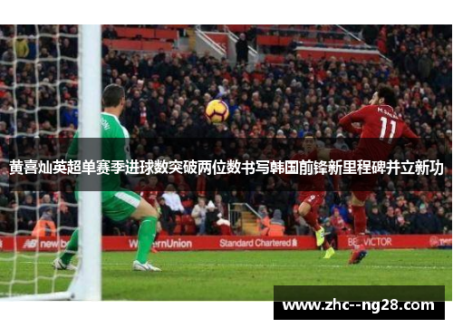 黄喜灿英超单赛季进球数突破两位数书写韩国前锋新里程碑并立新功 黄喜灿英超单赛季进球数突破两位数书写韩国前锋新里程碑并立新功