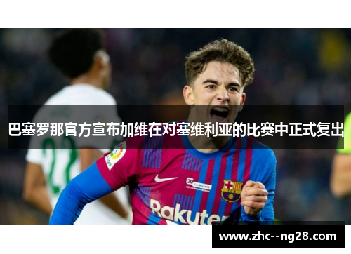 巴塞罗那官方宣布加维在对塞维利亚的比赛中正式复出 巴塞罗那官方宣布加维在对塞维利亚的比赛中正式复出