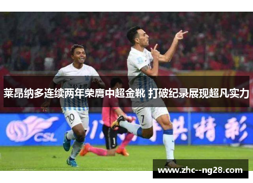 莱昂纳多连续两年荣膺中超金靴 打破纪录展现超凡实力 莱昂纳多连续两年荣膺中超金靴 打破纪录展现超凡实力